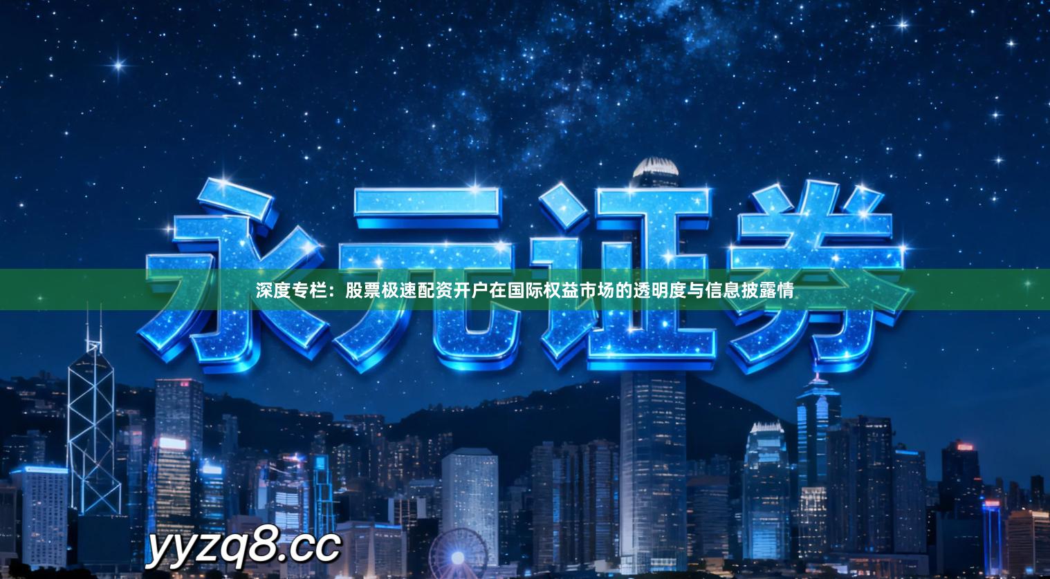 深度专栏：股票极速配资开户在国际权益市场的透明度与信息披露情